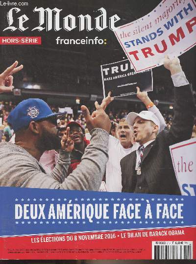 Le Monde/Franceinfo - Hors-srie - Oct. dc. 2016 -Deux Amrique face  face - Les lections du 8 novembre 2016 - Le bilan de Barack Obama - Le dsenchantement du peuple conservateur - Une classe moyenne blanche en souffrance - Les dmocrates entre colre