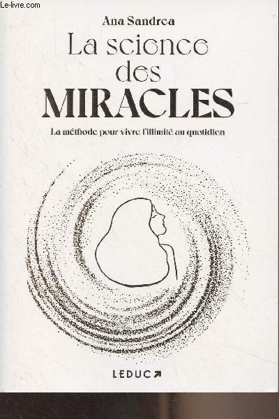 La science des miracles - La mthode pour vivre l'illimit au quotidien