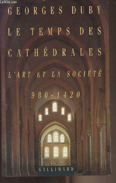 Le temps des cathdrales - L'art et la socit 980-1420 - 