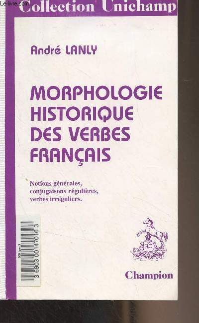 Morphologie historique des verbes franais (Notions gnrales, conjugaisons rgulires, verbes irrguliers) - Collection Unichamp n45