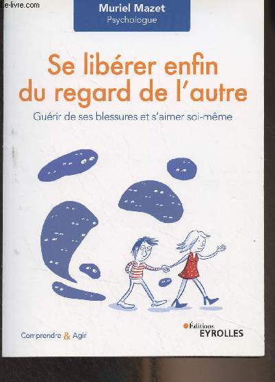 Se librer enfin du regard de l'autre - Gurir de ses blessures et s'aimer soi-mme - 