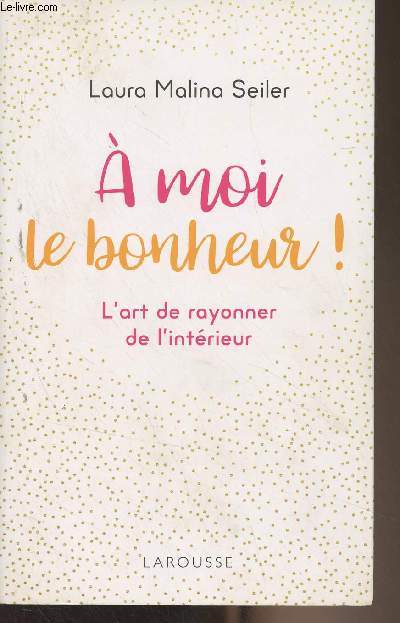 A moi le bonheur ! L'art de rayonner de l'intrieur