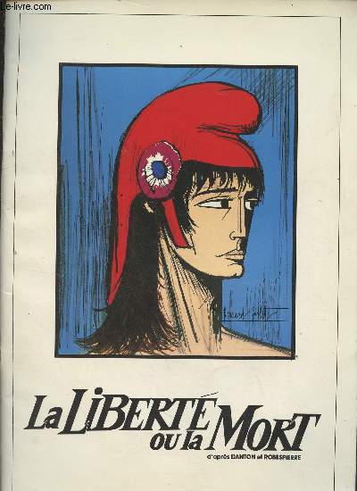La libert ou la mort, d'aprs Danton et Robespierre - Un spectable conu et ralis par Robert Hossein - Palais des congrs de Paris, 18 nov. 1988 - 16 avril 1989