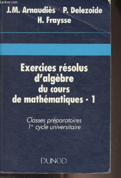 Exercices rsolus d'algbre du cours de mathmatiques - 1 - Classes prparatoires, 1re cycle universitaire