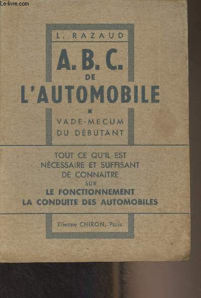 A.B.C. de l'automobile - Vade-mecum du dbutant (Tout ce qu'il est ncessaire et suffisant de connatre sur le fonctionnement, la conduite des automobiles)