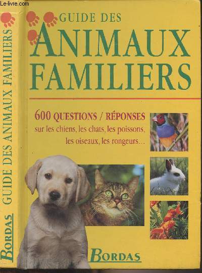 Guide des animaux familiers - 600 questions/rponses sur les chiens, les chats, les poissons, les oiseaux, les rongeurs...