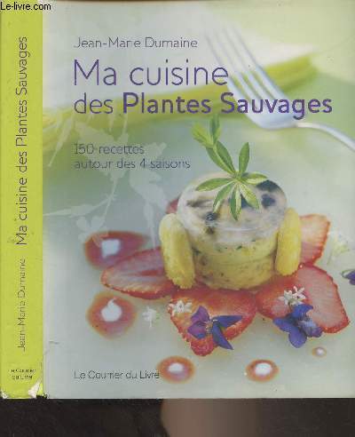 Ma cuisine des plantes sauvages - 150 recettes autour des 4 saisons