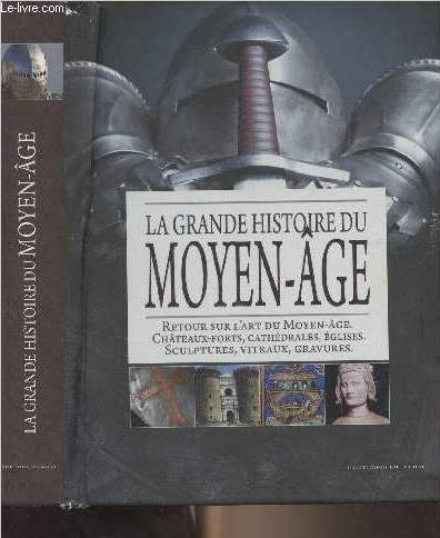 La grande histoire du Moyen-Age (Retour sur l'art du moyen-ge, chteaux-forts, cathdrales, glises, sculptures, vitraux, gravures)