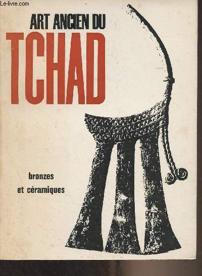 Art ancien du Tchad, bronzes et cramiques - Ministre d'Etat, affaires culturelles, Grand Palais 18 mars - 21 mai 1962