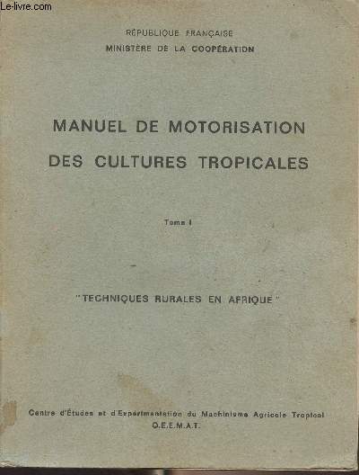 Manuel de motorisation des cultures tropicales - Tomes I et II - Techniques rurales en Afrique - Rp. Franaise, Ministre de la coopration