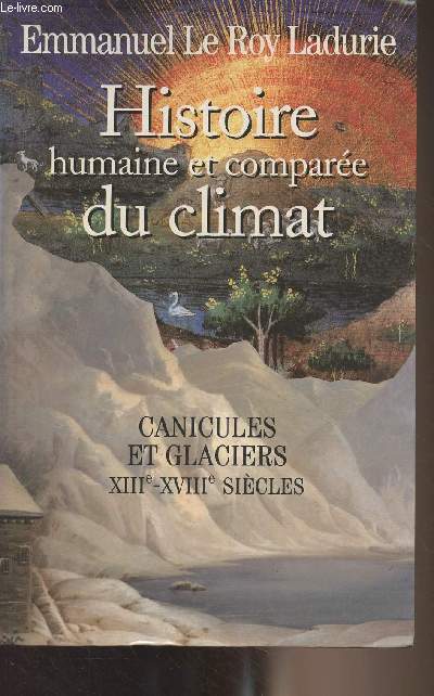 Histoire humaine et compare du climat - I - Canicules et glaciers - XIIIe-XVIIIe sicle