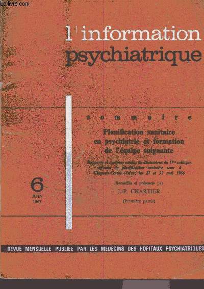L'information psychiatrique - N6 juin 1967 - Planification sanitaire en psychiatrie et formation de l'quipe soignante, rapport et comptes rendus de discussions du IVe colloque rgional de planification sanitaire tenu  Chapeau-Cornu les 21 et 22 mai 196