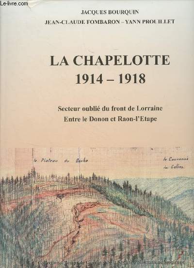 La Chapelotte 1914-1918 - Secteur oubli du front de Lorraine, Entre le Donon et Raon-l'Etape - Collection 