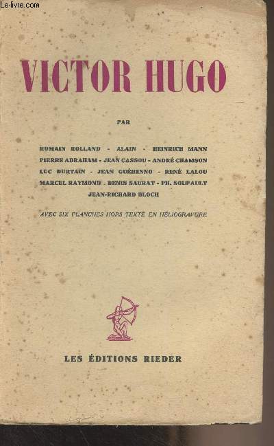 Victor Hugo (par Romain Rolland, Alain, Heinrich Mann, Pierre Abraham, Jean Cassou, Andr Chamson, Luc Durtain, Jean Guhenno, Ren Lalou, Marcel Raymond, Denis Saurat, Ph. Soupault, Jean-Richard Bloch)