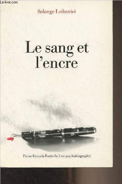 Le sang et l'encre - Pierre Drieu la Rochelle, une psychologie - 