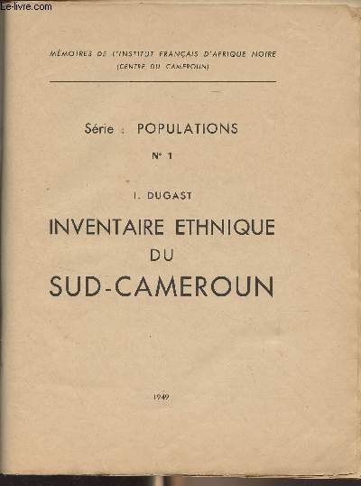 Mmoires de l'Institut franais d'Afrique Noire (Centre du Cameroun) Srie : Populations - N1 - I. Dugast - Inventaire Ethnique du Sud-Cameroun