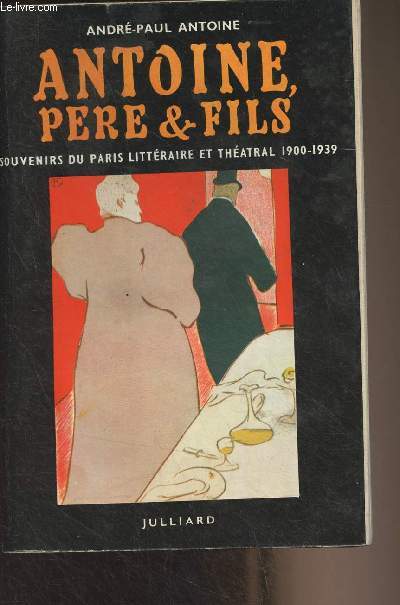 Antoine, pre & fils - Souvenirs du Paris littraire et thtral (1900-1939)