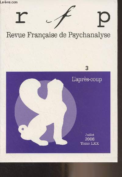 Revue Franaise de Pyschanalyse - Tome LXX juil. 2006 - 3 - L'aprs-coup - Les Controverses et l'aprs-coup - L'aprs-coup. Prolgomnes - L'aprs-coup, entre dsorganisation et symbolisation - L'aprs-coup au carr - L'aprs-coup : devenir miraculeux du