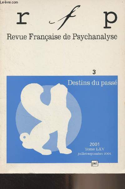 Revue Franaise de Pyschanalyse - Tome LXV juil. sept. 2001 - 3 - Destins du pass au regard de la mtapsychologie - La condition temporelle - Les trois temps du contre-transfert - Le travail du prsent - Le pass, source vive - La compulsion de destin -