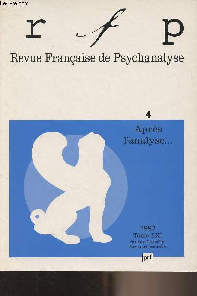 Revue Franaise de Pyschanalyse - Tome LXI oct. dc. 1997 - 4 - Aprs l'analyse - Les yeux de Chimne - L'art d'accommoder les restes - L'inachvement de toute analyse - Eprouver des processus - Une tche sans fin - Questions d'aprs analyse : d'une