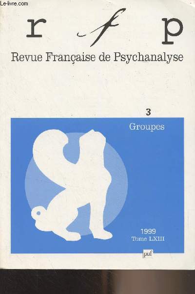 Revue Franaise de Pyschanalyse - Tome LXIII juil. sept. 1999 - 3 - Groupes - La rencontre du groupe - L'tude des groupes ; un enjeu pour la psychanalyse ? : Quelques reformulations mtapsychologiques  partir de la pratique psychanalytique en situation