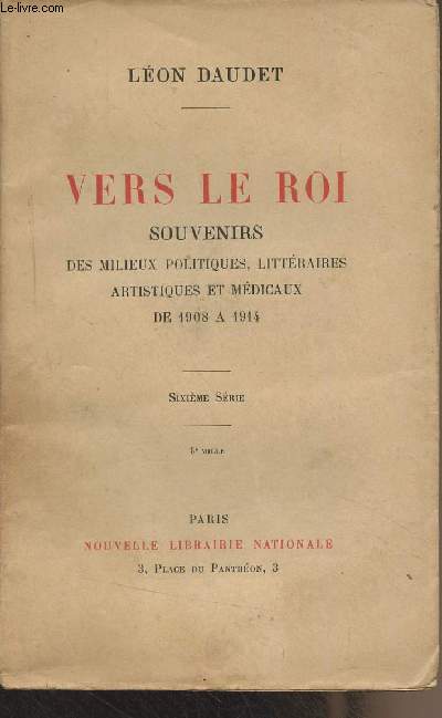Vers le roi - Souvenirs des milieux politiques, littraires, artistiques et mdicaux de 1908  1914 (Sixime srie)