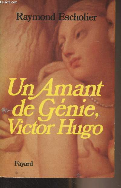 Un amant de gnie, Victor Hugo (Lettres d'amour et carnets indits)