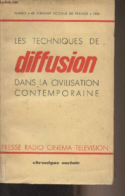 Les techniques de diffusion dans la civilisation contemporaine, Presses, radio, cinma, tlvision - Nancy, 42e semaine sociale de France 1955