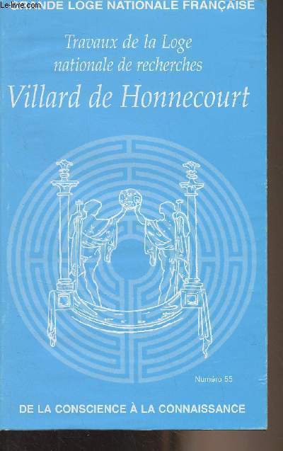 Travaux de la Loge nationale de recherches Villard de Honnecourt - N55, 2e srie, Anne 2004 - De la conscience  la connaissance - Un regard philosophique sur la cosmologie - Hommage  Marius Lepage : Marius Lepage et la GLNF - Ren Gunon : Orient, Oc