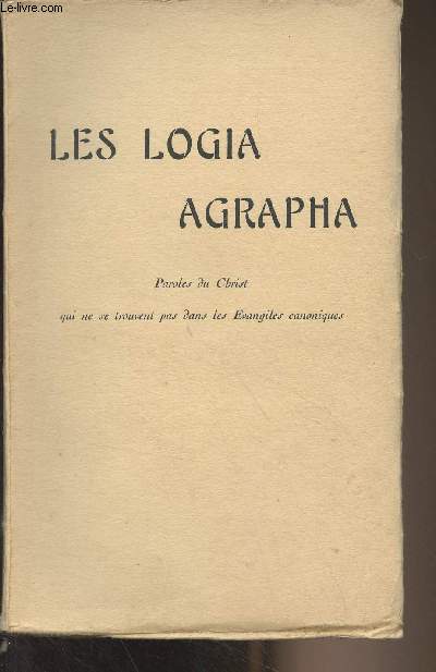 Les logia agrapha, Paroles du Christ qui ne se trouvent pas dans les Evangiles canoniques