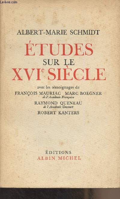 Etudes sur le XVIe sicle (avec les tmoignages de Franois Mauriac, Marc Boegner, Raymond Queneau, Robert Kanters)