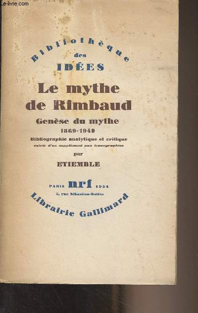Le mythe de Rimbaud, Gense du mythe (1869-1946) Bibliographie analytique et critique suivie d'un supplment aux iconographies - 