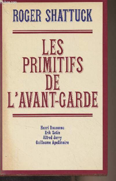 Les primitifs de l'avant-garde (Henri Rousseau, Erik Satie, Alfred Jarry, Guillaume Apollinaire)