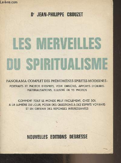 Les merveilles du spiritualisme (Panorama complet des phnomnes spirites modernes : portraits et photo d'esprits, voix directes, apports d'objets, matrialisations..)