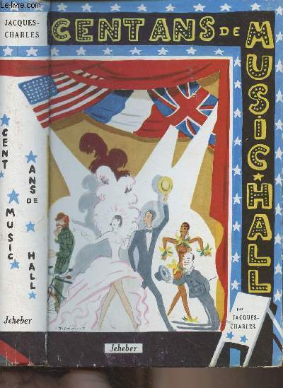 Cent ans de music-hall - Histoire gnrale du Music-hall, de ses origines  nos jours, en Grande-Bretagne, en France et aux U.S.A.