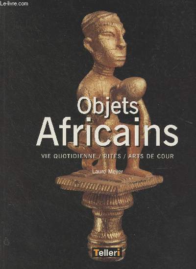 Objects Africains (Vie quotidienne, rites, arts de cour)