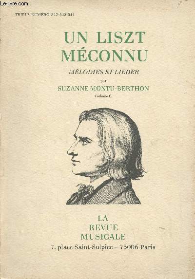 La Revue Musicale - Triple numro 342-343-344 : Un Liszt mconnu, mlodies et lieder - Vol. I - Prface : Georges Favre - Partitions - Table complte des mlodies et lieder - Introduction - Les mlodies, avant 1840, 1re priode (1839-1850) - Transcriptio