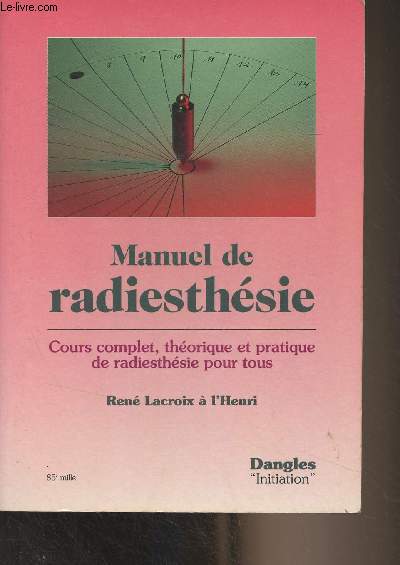 Manuel de radiesthsie - Cours complet, thorique et pratique de radiesthsie pour tous - 