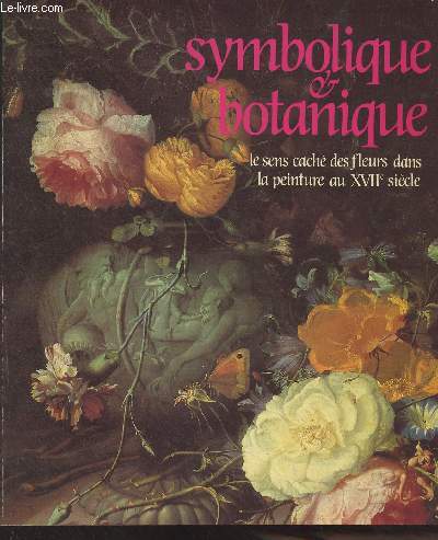 Symbolique & botanique, le sens cach des fleurs dans la peinture au XVIIe sicle - Caen 9 juillet 26 octobre 1987