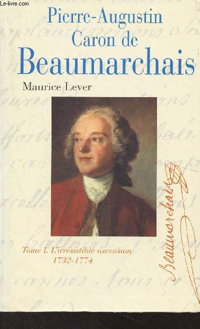 Pierre-Augustin Caron de Beaumarchais - Tome 1. L'irrsistible ascension (1732-1774)