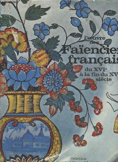 L'oeuvre des faenciers franais du XVIe  la fin du XVIIIe sicle - Collection Connaissance des Arts 