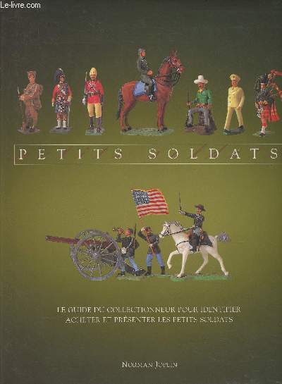 Petits soldats - Le guide du collectionneur pour identifier acheter et prsenter les petits soldats