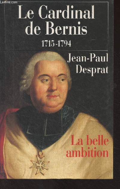 Le cardinal de Bernis - La belle ambition (1715-1794)