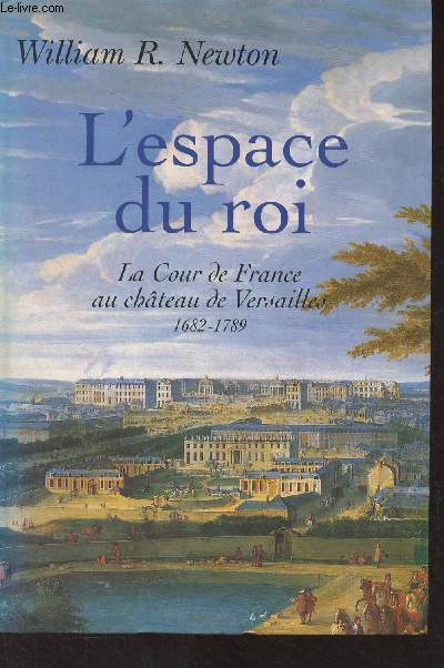 L'espace du roi - La cour de France au chteau de Versailles, 1682-1789