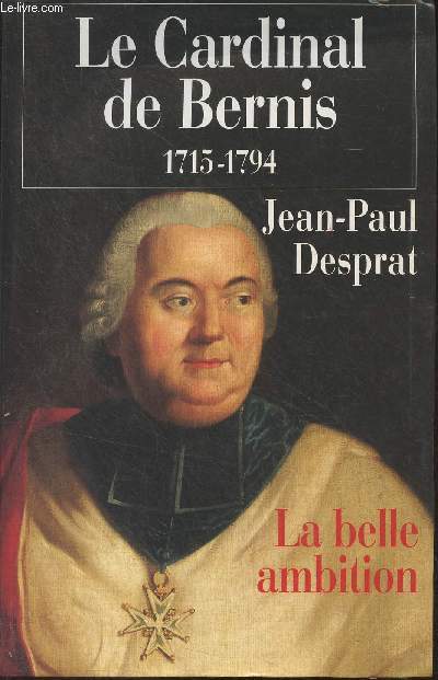 Le Cardinal de Bernis, 1715-1794 - La belle ambition
