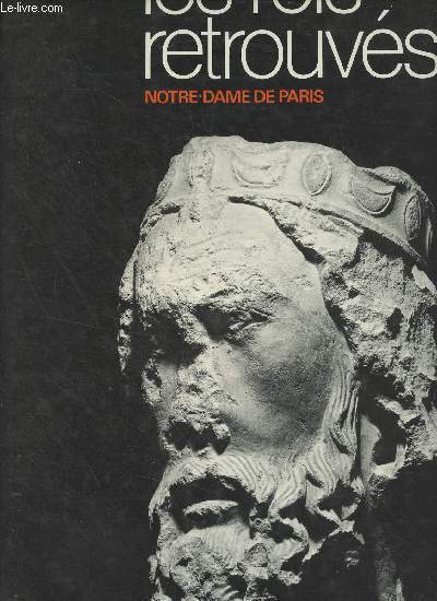 Les rois retrouvs : Heurs et malheurs des rois de Notre Dame par F.G. d'Estaing - Histoire d'un crime par Michel Fleury - La place des dcouvertes dans l'histoire de la sculpture par Alain Erlande-Brandenburg