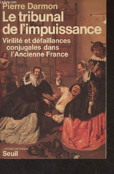 Le tribunal de l'impuisance - Virilit et dfaillances conjugales dans l'Ancienne France - 