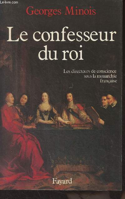 Le confesseur du roi (Les directeurs de conscience sous la monarchie franaise)