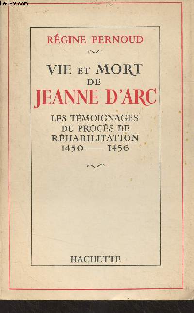 Vie et mort de Jeanne d'Arc - Les tmoignages du procs de rhabilitation (1450-1456)