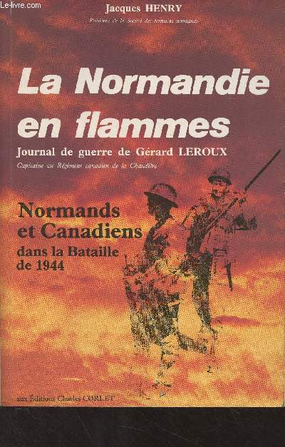 La Normandie en flammes - Journal de guerre de Grard Leroux) Normands et Canadiens dans la Bataille de 1944